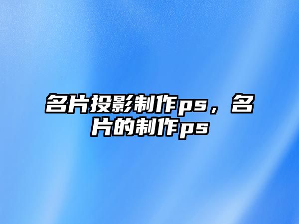 名片投影制作ps，名片的制作ps