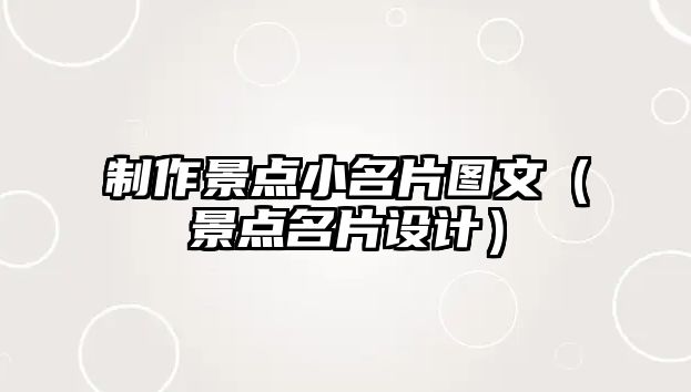 制作景點(diǎn)小名片圖文（景點(diǎn)名片設(shè)計）