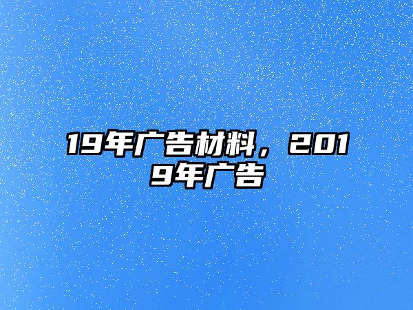 19年廣告材料，2019年廣告