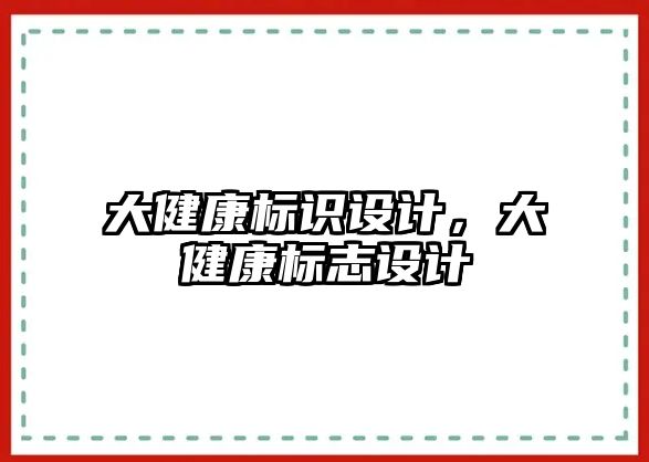 大健康標識設計，大健康標志設計