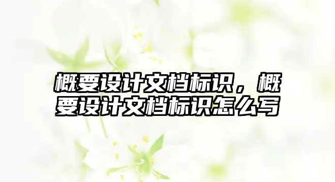 概要設(shè)計文檔標(biāo)識，概要設(shè)計文檔標(biāo)識怎么寫