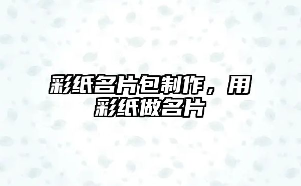 彩紙名片包制作，用彩紙做名片