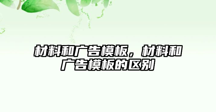 材料和廣告模板，材料和廣告模板的區(qū)別