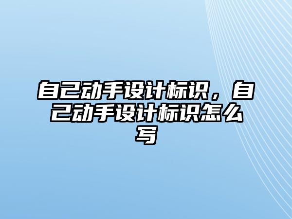 自己動手設(shè)計標識，自己動手設(shè)計標識怎么寫