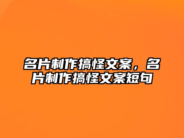 名片制作搞怪文案，名片制作搞怪文案短句