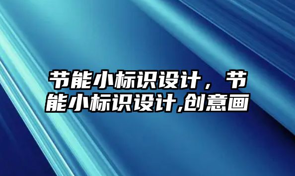 節(jié)能小標識設計，節(jié)能小標識設計,創(chuàng)意畫