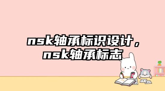 nsk軸承標(biāo)識設(shè)計，nsk軸承標(biāo)志