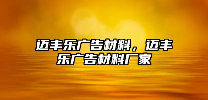 邁豐樂廣告材料，邁豐樂廣告材料廠家