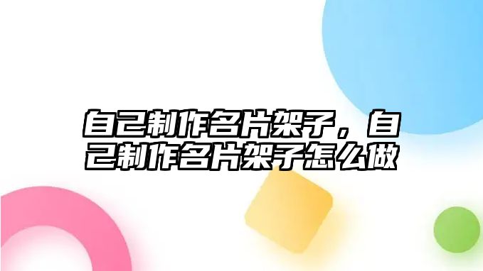 自己制作名片架子，自己制作名片架子怎么做