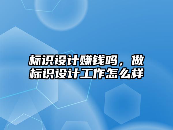 標識設計賺錢嗎，做標識設計工作怎么樣