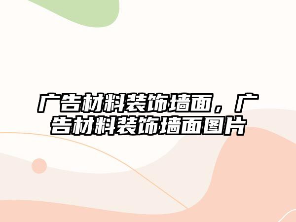 廣告材料裝飾墻面，廣告材料裝飾墻面圖片