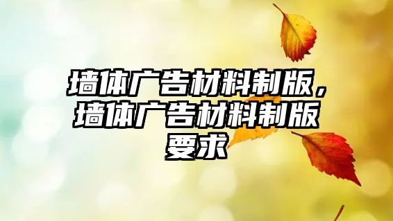 墻體廣告材料制版，墻體廣告材料制版要求