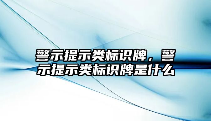 警示提示類(lèi)標(biāo)識(shí)牌，警示提示類(lèi)標(biāo)識(shí)牌是什么