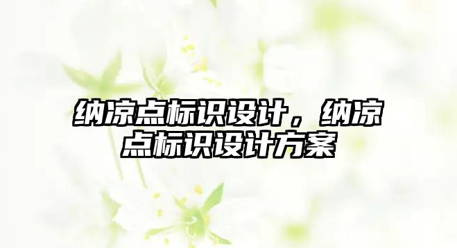 納涼點標(biāo)識設(shè)計，納涼點標(biāo)識設(shè)計方案