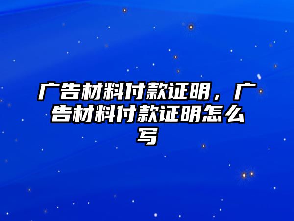 廣告材料付款證明，廣告材料付款證明怎么寫