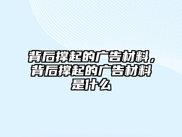 背后撐起的廣告材料，背后撐起的廣告材料是什么