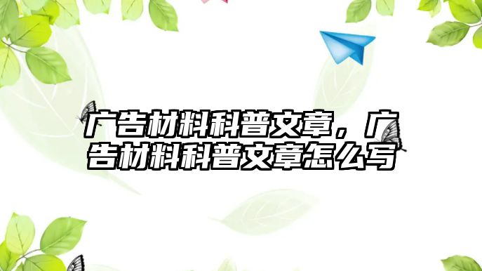 廣告材料科普文章，廣告材料科普文章怎么寫