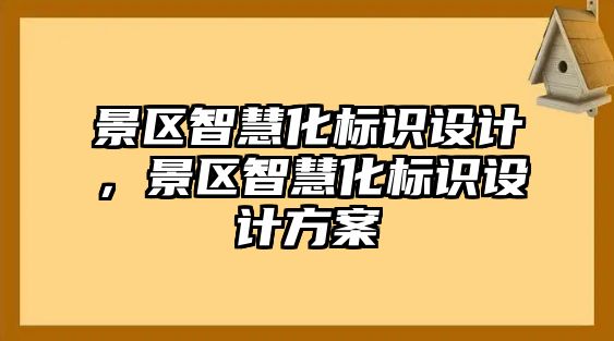 景區(qū)智慧化標識設(shè)計，景區(qū)智慧化標識設(shè)計方案