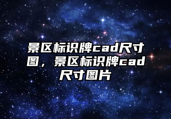 景區(qū)標(biāo)識牌cad尺寸圖，景區(qū)標(biāo)識牌cad尺寸圖片