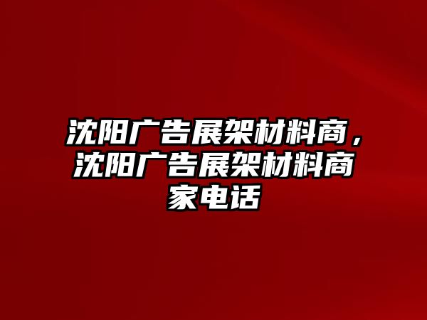 沈陽廣告展架材料商，沈陽廣告展架材料商家電話