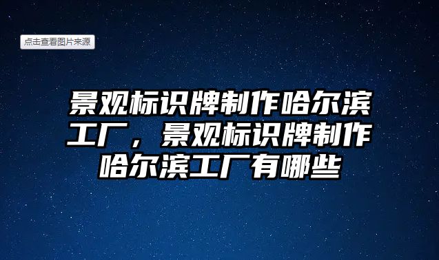 景觀標(biāo)識牌制作哈爾濱工廠，景觀標(biāo)識牌制作哈爾濱工廠有哪些