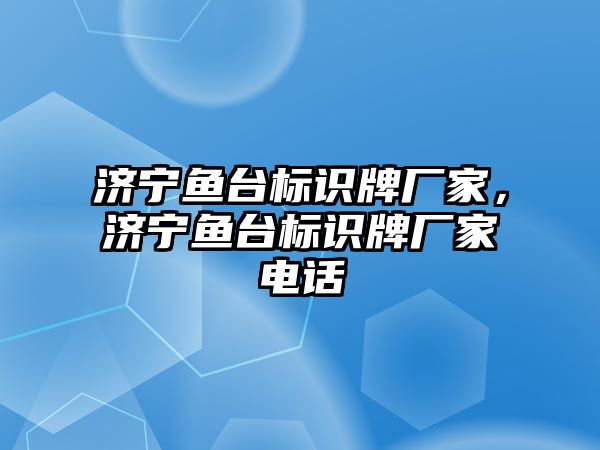 濟寧魚臺標識牌廠家，濟寧魚臺標識牌廠家電話