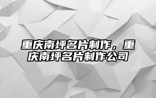 重慶南坪名片制作，重慶南坪名片制作公司