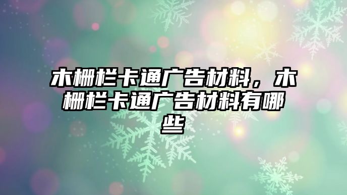 木柵欄卡通廣告材料，木柵欄卡通廣告材料有哪些