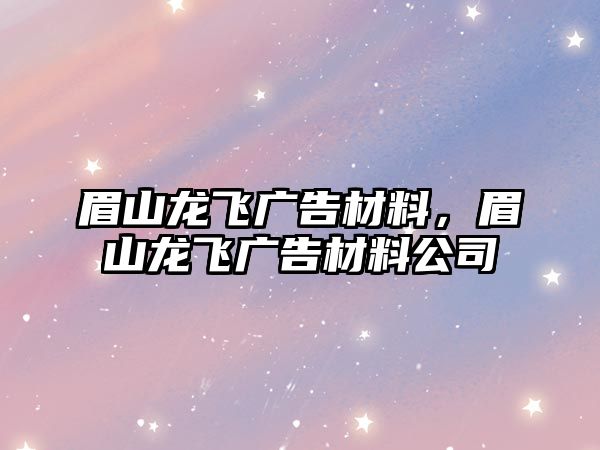 眉山龍飛廣告材料，眉山龍飛廣告材料公司