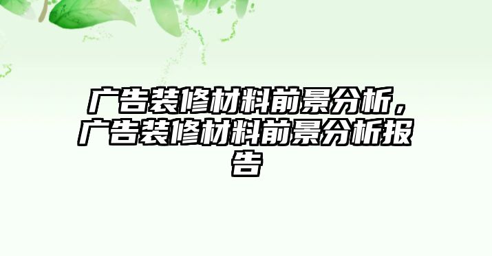 廣告裝修材料前景分析，廣告裝修材料前景分析報告