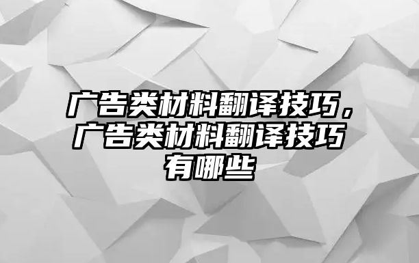 廣告類材料翻譯技巧，廣告類材料翻譯技巧有哪些