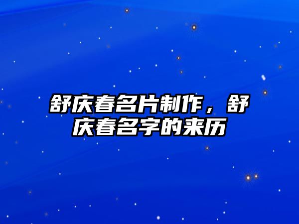 舒慶春名片制作，舒慶春名字的來(lái)歷