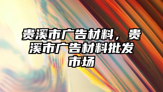 貴溪市廣告材料，貴溪市廣告材料批發(fā)市場