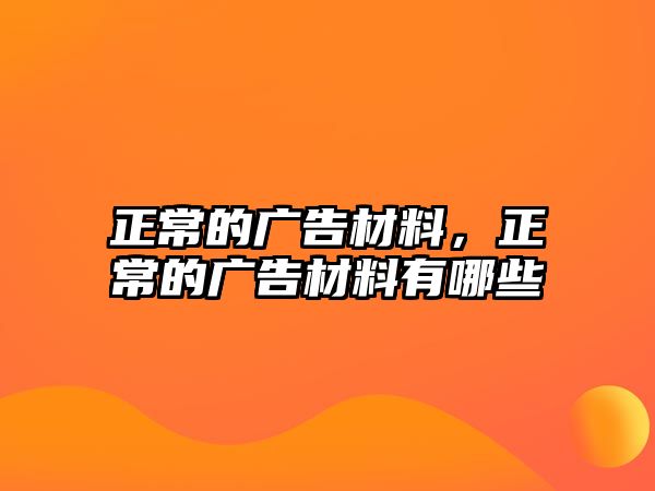 正常的廣告材料，正常的廣告材料有哪些