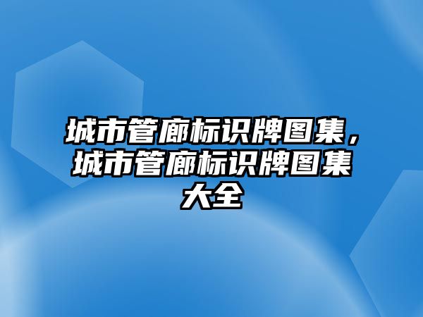 城市管廊標(biāo)識(shí)牌圖集，城市管廊標(biāo)識(shí)牌圖集大全