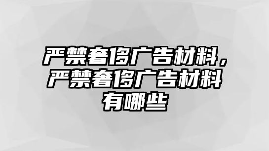 嚴禁奢侈廣告材料，嚴禁奢侈廣告材料有哪些