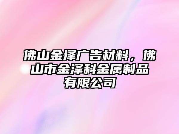 佛山金澤廣告材料，佛山市金澤科金屬制品有限公司