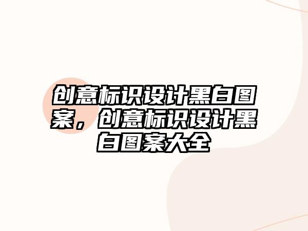 創(chuàng)意標(biāo)識(shí)設(shè)計(jì)黑白圖案，創(chuàng)意標(biāo)識(shí)設(shè)計(jì)黑白圖案大全