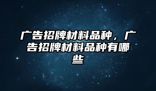 廣告招牌材料品種，廣告招牌材料品種有哪些