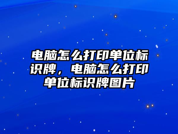 電腦怎么打印單位標(biāo)識(shí)牌，電腦怎么打印單位標(biāo)識(shí)牌圖片