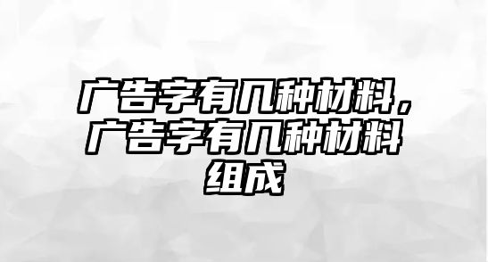 廣告字有幾種材料，廣告字有幾種材料組成