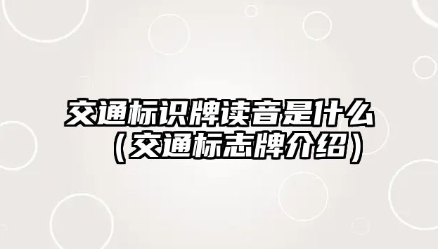 交通標識牌讀音是什么（交通標志牌介紹）