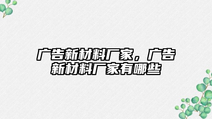 廣告新材料廠家，廣告新材料廠家有哪些