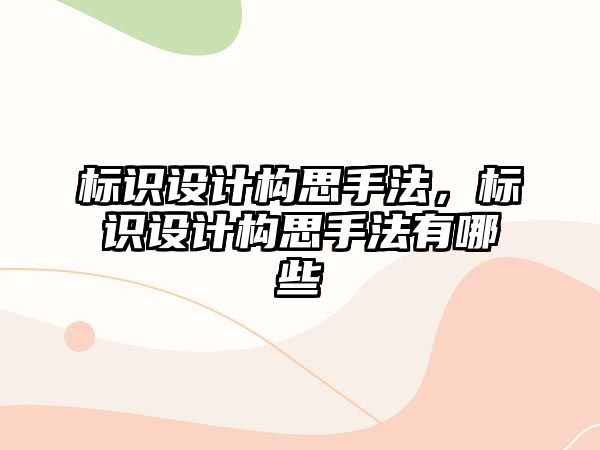 標識設計構(gòu)思手法，標識設計構(gòu)思手法有哪些