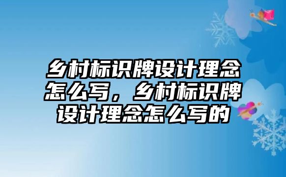 鄉(xiāng)村標識牌設(shè)計理念怎么寫，鄉(xiāng)村標識牌設(shè)計理念怎么寫的