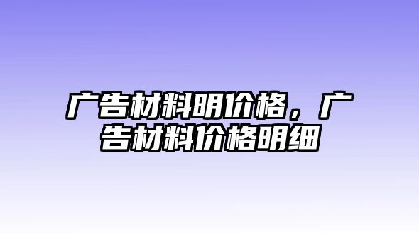 廣告材料明價格，廣告材料價格明細(xì)