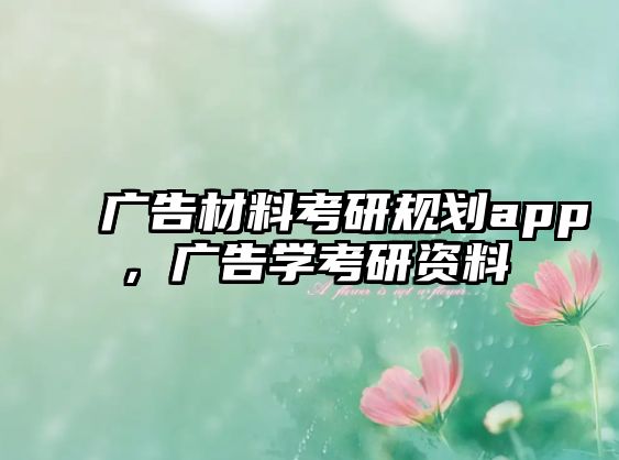 廣告材料考研規(guī)劃app，廣告學(xué)考研資料