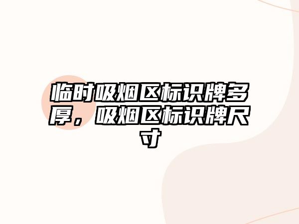 臨時吸煙區(qū)標(biāo)識牌多厚，吸煙區(qū)標(biāo)識牌尺寸