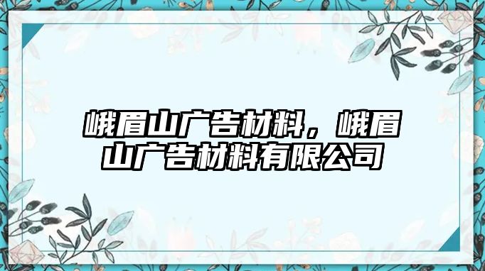 峨眉山廣告材料，峨眉山廣告材料有限公司