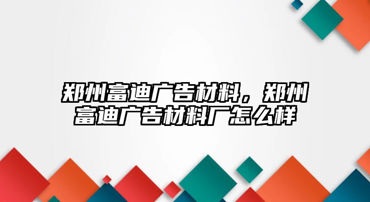 鄭州富迪廣告材料，鄭州富迪廣告材料廠怎么樣